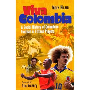 Mark Biram Viva Colombia: A Social History of Colombian Football in Fifteen Players Mark Biram Viva Colombia: A Social History of Colombian Football in Fifteen Players