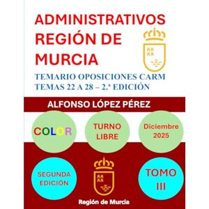 LÓPEZ PÉREZ, ALFONSO ADMINISTRATIVOS REGIÓN DE MURCIA: TOMO III: TEMARIO OPOSICIONES SEGUNDA EDICIÓN LÓPEZ PÉREZ, ALFONSO ADMINISTRATIVOS REGIÓN DE MURCIA: TOMO III: TEMARIO OPOSICIONES SEGUNDA EDICIÓN