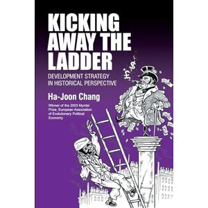 Chang, Ha-Joon Kicking Away the Ladder: Development Strategy in Historical Perspective (Anthem World History) Chang, Ha-Joon Kicking Away the Ladder: Development Strategy in Historical Perspective (Anthem World History)