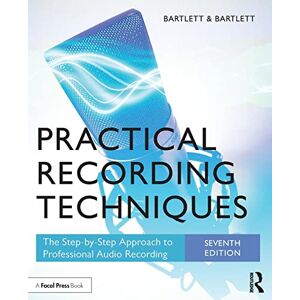 Bartlett, Bruce Practical Recording Techniques: The Step-by-Step Approach to Professional Audio Recording Bartlett, Bruce Practical Recording Techniques: The Step-by-Step Approach to Professional Audio Recording