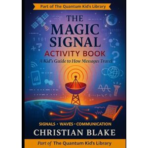Blake, Christian Oswald The Magic Signal Activity Book: A Kid's Guide to How Messages Travel Signals, Waves & Communication (The Quantum Kid's Activity Book Series) Blake, Christian Oswald The Magic Signal Activity Book: A Kid's Guide to How Messages Travel Signals, Waves & Communication (The Quantum Kid's Activity Book Series)