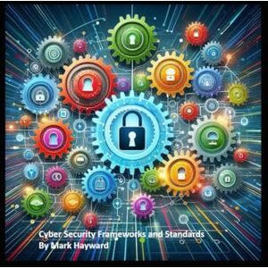 Hayward, Mark Cyber Security Frameworks and Standards Hayward, Mark Cyber Security Frameworks and Standards