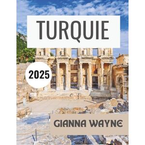 WAYNE, GIANNA TURQUIE GUIDE DE VOYAGE 2025: Découvrez des conseils locaux, des trésors cachés et des informations essentielles pour une aventure inoubliable. WAYNE, GIANNA TURQUIE GUIDE DE VOYAGE 2025: Découvrez des conseils locaux, des trésors cachés et des informations essentielles pour une aventure inoubliable.