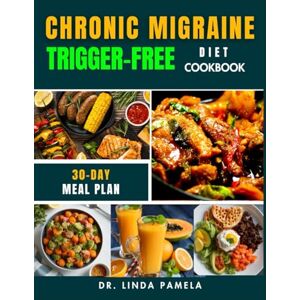 Pamela, Dr. Linda CHRONIC MIGRAINE TRIGGER-FREE DIET COOKBOOK: 60+ Nutrient-Dense, Anti-Inflammatory Recipes to Help Alleviate Pain, Eliminate Triggers, Improve Gut ... Migraine Relief and a Healthier Lifestyle Pamela, Dr. Linda CHRONIC MIGRAINE TRIGGER-FREE DIET COOKBOOK: 60+ Nutrient-Dense, Anti-Inflammatory Recipes to Help Alleviate Pain, Eliminate Triggers, Improve Gut ... Migraine Relief and a Healthier Lifestyle