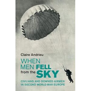 Andrieu, Claire When Men Fell from the Sky: Civilians and Downed Airmen in Second World War Europe (Studies in the Social and Cultural History of Modern Warfare) Andrieu, Claire When Men Fell from the Sky: Civilians and Downed Airmen in Second World War Europe (Studies in the Social and Cultural History of Modern Warfare)