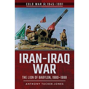Tucker-Jones, Anthony Iran-Iraq War: The Lion of Babylon, 1980-1988 (Cold War 1945-1991) Tucker-Jones, Anthony Iran-Iraq War: The Lion of Babylon, 1980-1988 (Cold War 1945-1991)