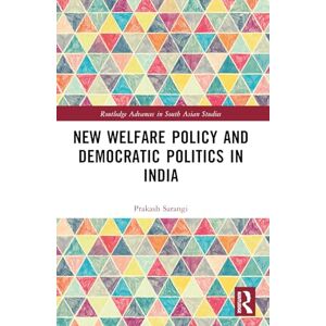 Sarangi, Prakash New Welfare Policy and Democratic Politics in India (Routledge Advances in South Asian Studies) Sarangi, Prakash New Welfare Policy and Democratic Politics in India (Routledge Advances in South Asian Studies)
