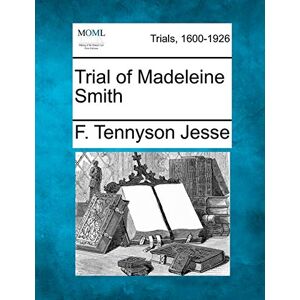 Jesse, F Tennyson Trial of Madeleine Smith Jesse, F Tennyson Trial of Madeleine Smith