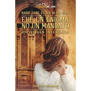 Dumond, Joseph F Fue Un Enigma No Un Madato: El día y la hora nadie los sabe, oh virgen insensata Dumond, Joseph F Fue Un Enigma No Un Madato: El día y la hora nadie los sabe, oh virgen insensata