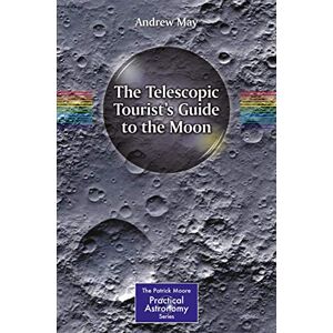 May, Andrew The Telescopic Tourist's Guide to the Moon (The Patrick Moore Practical Astronomy Series) May, Andrew The Telescopic Tourist's Guide to the Moon (The Patrick Moore Practical Astronomy Series)