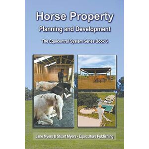 Myers, Jane Horse Property Planning and Development: The Equicentral System Series Book 3: Volume 3 Myers, Jane Horse Property Planning and Development: The Equicentral System Series Book 3: Volume 3