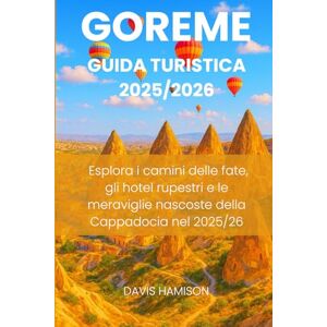 HAMISON, DAVIS GOREME GUIDA TURISTICA 2025/2026: Esplora i camini delle fate, gli hotel rupestri e le meraviglie nascoste della Cappadocia nel 2025/26 HAMISON, DAVIS GOREME GUIDA TURISTICA 2025/2026: Esplora i camini delle fate, gli hotel rupestri e le meraviglie nascoste della Cappadocia nel 2025/26