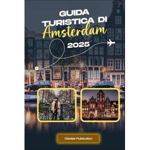 PUBLICATION, OLEDSIS GUIDA TURISTICA DI AMSTERDAM 2025: "Esplora Amsterdam in tutta sicurezza: consigli essenziali, tesori nascosti e attrazioni indimenticabili per chi la visita per la prima volta PUBLICATION, OLEDSIS GUIDA TURISTICA DI AMSTERDAM 2025: "Esplora Amsterdam in tutta sicurezza: consigli essenziali, tesori nascosti e attrazioni indimenticabili per chi la visita per la prima volta