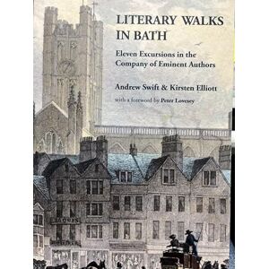 Swift, Andrew Literary Walks in Bath: Eleven Excursions in the Company of Eminent Authors Swift, Andrew Literary Walks in Bath: Eleven Excursions in the Company of Eminent Authors