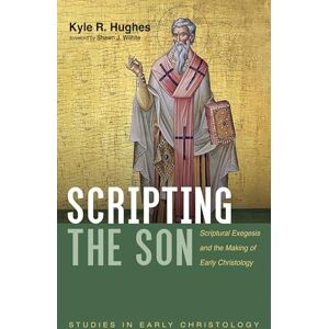Hughes, Kyle R. Scripting the Son: Scriptural Exegesis and the Making of Early Christology (Studies in Early Christology) Hughes, Kyle R. Scripting the Son: Scriptural Exegesis and the Making of Early Christology (Studies in Early Christology)