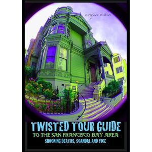 Vickers, Marques Twisted Tour Guide to the San Francisco Bay Area: Shocking Deaths, Scandals and Vice: 1 (Twisted Tour Guides Series) Vickers, Marques Twisted Tour Guide to the San Francisco Bay Area: Shocking Deaths, Scandals and Vice: 1 (Twisted Tour Guides Series)