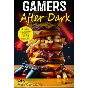 SEND, R Gamers After Dark A Filthy Cookbook Series with 100 Recipes: Press X to Eat Me (Gamers After Dark 100 Gamer Recipes, Snacks, Hearty Feasts, Gamer Food) SEND, R Gamers After Dark A Filthy Cookbook Series with 100 Recipes: Press X to Eat Me (Gamers After Dark 100 Gamer Recipes, Snacks, Hearty Feasts, Gamer Food)