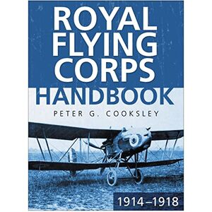 Cooksley, Peter G. Royal Flying Corps Handbook 1914 18 Cooksley, Peter G. Royal Flying Corps Handbook 1914 18