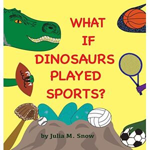 Snow, Julia M What if Dinosaurs Played Sports? Snow, Julia M What if Dinosaurs Played Sports?