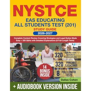 Cohen, Dallas NYSTCE EAS Educating All Students Test (201) Study Guide: Complete Content Review Covering Strategies and Legal Duties Made Easy + 320 Q&As with Detailed Explanations (8 Full-Length Tests) Cohen, Dallas NYSTCE EAS Educating All Students Test (201) Study Guide: Complete Content Review Covering Strategies and Legal Duties Made Easy + 320 Q&As with Detailed Explanations (8 Full-Length Tests)