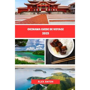 Anton, Alex Okinawa Guide de voyage 2025: Découvrez l'âme du paradis tropical japonais ! Anton, Alex Okinawa Guide de voyage 2025: Découvrez l'âme du paradis tropical japonais !