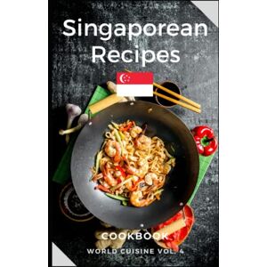 Reyes, Cris Singaporean Recipes Cookbook: Easy and Tasty Dishes from Singapore (World Cuisine) Reyes, Cris Singaporean Recipes Cookbook: Easy and Tasty Dishes from Singapore (World Cuisine)