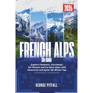 Pitfall, George French Alps Ski Guide 2026: Explore Chamonix, Courchevel, Val Thorens and Les Deux Alpes with Itineraries and Après-Ski Winter Tips (Peak Travel Guides) Pitfall, George French Alps Ski Guide 2026: Explore Chamonix, Courchevel, Val Thorens and Les Deux Alpes with Itineraries and Après-Ski Winter Tips (Peak Travel Guides)