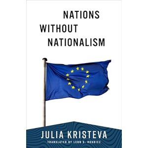 Kristeva, Julia Nations Without Nationalism (European Perspectives: A Series in Social Thought and Cultural Criticism) Kristeva, Julia Nations Without Nationalism (European Perspectives: A Series in Social Thought and Cultural Criticism)