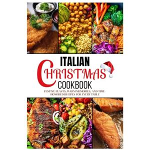 C. Lira, Mathilde Italian Christmas Cookbook: Festive Feasts, Warm Memories, and Time-Honored Recipes for Every Table C. Lira, Mathilde Italian Christmas Cookbook: Festive Feasts, Warm Memories, and Time-Honored Recipes for Every Table