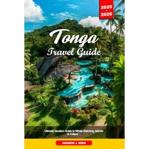 Kern, Andrew J. TONGA TRAVEL GUIDE 2025-2026: Ultimate Vacation Guide to Whale Watching, Islands & Culture Kern, Andrew J. TONGA TRAVEL GUIDE 2025-2026: Ultimate Vacation Guide to Whale Watching, Islands & Culture