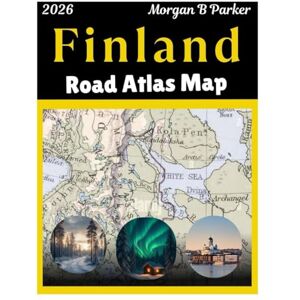 B Parker, Morgan Finland Road Atlas Map 2026: Explore Finland with Clear Large-Print Maps, Tourist Routes & Regional Details for Travelers B Parker, Morgan Finland Road Atlas Map 2026: Explore Finland with Clear Large-Print Maps, Tourist Routes & Regional Details for Travelers