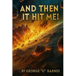 BARNES, GEORGE G AND THEN IT HIT ME!: The Realvelation I Wasn’t Ready For BARNES, GEORGE G AND THEN IT HIT ME!: The Realvelation I Wasn’t Ready For
