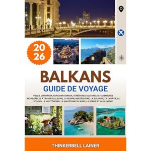 Lainer, Thinkerbell BALKANS GUIDE DE VOYAGE 2026: Villes, littoraux, parcs nationaux, itinéraires culturels et aventures inoubliables à travers l'Albanie, la ... Macédoine du Nord, la Serbie et la Slovénie Lainer, Thinkerbell BALKANS GUIDE DE VOYAGE 2026: Villes, littoraux, parcs nationaux, itinéraires culturels et aventures inoubliables à travers l'Albanie, la ... Macédoine du Nord, la Serbie et la Slovénie