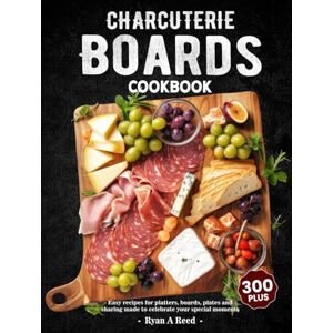 A Reed, Ryan Charcuterie Boards Cookbook: 300+ Easy recipes for platters, boards, plates and sharing made to celebrate your special moments A Reed, Ryan Charcuterie Boards Cookbook: 300+ Easy recipes for platters, boards, plates and sharing made to celebrate your special moments