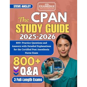 Ansley, Steve The CPAN Study Guide 2025-2026: 800+ Practice Questions and Answers with Detailed Explanations for the Certified Post Anesthesia Nurse Exam Ansley, Steve The CPAN Study Guide 2025-2026: 800+ Practice Questions and Answers with Detailed Explanations for the Certified Post Anesthesia Nurse Exam