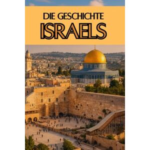 Rump, Eric Die Geschichte Israels: Weltgeschichte entdecken: Von den Ursprüngen des Judentums und den Königreichen Israels über Exil, Zionismus und ... (Geschichte Eine Reise durch die Epochen) Rump, Eric Die Geschichte Israels: Weltgeschichte entdecken: Von den Ursprüngen des Judentums und den Königreichen Israels über Exil, Zionismus und ... (Geschichte Eine Reise durch die Epochen)