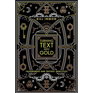 Inmon, Bill Turning Text into Gold: Taxonomies and Textual Analytics: Taxonomies & Textual Analytics Inmon, Bill Turning Text into Gold: Taxonomies and Textual Analytics: Taxonomies & Textual Analytics
