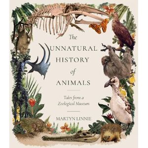 Linnie, Martyn The Unnatural History of Animals: Tales from a Zoological Museum Linnie, Martyn The Unnatural History of Animals: Tales from a Zoological Museum