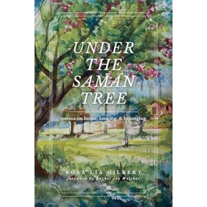 Gilbert, Rosa Lia Under the Samán Tree: Poems on Home, Longing, and Belonging Gilbert, Rosa Lia Under the Samán Tree: Poems on Home, Longing, and Belonging