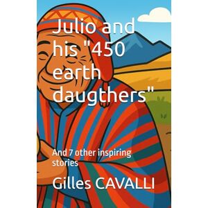 Cavalli, Gilles Julio and his "450 earth daugthers": And 7 other inspiring stories (Standing on earth: seeds of heroes) Cavalli, Gilles Julio and his "450 earth daugthers": And 7 other inspiring stories (Standing on earth: seeds of heroes)