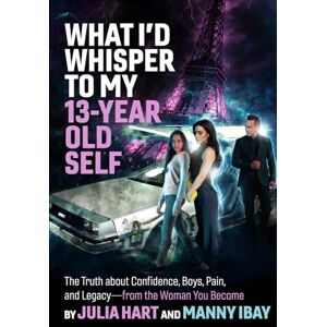 Hart, Julia What I'd Whisper to My 13-Year Old Self: The Truth About Confidence, Boys, Pain and Legacy Hart, Julia What I'd Whisper to My 13-Year Old Self: The Truth About Confidence, Boys, Pain and Legacy