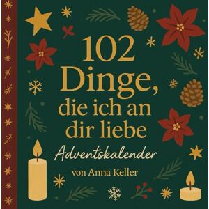 Keller, Anna 102 Dinge, die ich an dir liebe – Adventskalender: Ein Ausfüllbuch zum Verschenken und Personalisieren – für Kinder ab 8 Jahren, Teenager und Erwachsene Keller, Anna 102 Dinge, die ich an dir liebe – Adventskalender: Ein Ausfüllbuch zum Verschenken und Personalisieren – für Kinder ab 8 Jahren, Teenager und Erwachsene