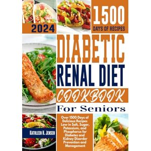 Jensen Diabetic Renal Diet Cookbook for Seniors: Over 1500 Days of Delicious Recipes Low in Salt, Sugar, Potassium, and Phosphorus for Diabetes and Kidney Disorder Prevention and Management Jensen Diabetic Renal Diet Cookbook for Seniors: Over 1500 Days of Delicious Recipes Low in Salt, Sugar, Potassium, and Phosphorus for Diabetes and Kidney Disorder Prevention and Management