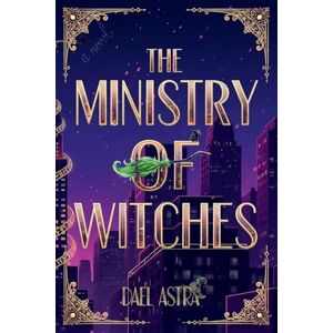 Astra, Dael The Ministry of Witches: A Cozy Fantasy Novel Astra, Dael The Ministry of Witches: A Cozy Fantasy Novel