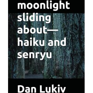 Lukiv, Dan moonlight sliding about—haiku and senryu Lukiv, Dan moonlight sliding about—haiku and senryu