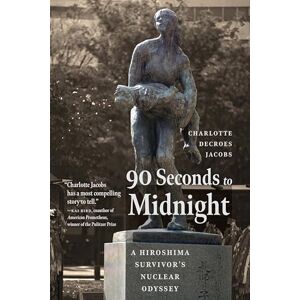 Jacobs, Charlotte 90 Seconds to Midnight: A Hiroshima Survivor's Nuclear Odyssey Jacobs, Charlotte 90 Seconds to Midnight: A Hiroshima Survivor's Nuclear Odyssey