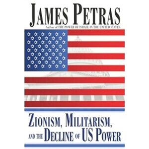 Petras, James Zionism, Militarism and the Decline of US Power Petras, James Zionism, Militarism and the Decline of US Power