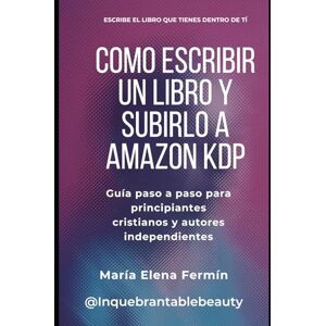 FermÍn, María Elena CÓMO ESCRIBIR UN LIBRO Y SUBIRLO A AMAZON KDP: Guía paso a paso para principiantes cristianos y autores independientes FermÍn, María Elena CÓMO ESCRIBIR UN LIBRO Y SUBIRLO A AMAZON KDP: Guía paso a paso para principiantes cristianos y autores independientes