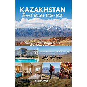 West, Emma Kazakhstan Travel Guide 2025-2026: Kazakhstan for Families: Seasonal Journeys of Fun, Culture, and Adventure West, Emma Kazakhstan Travel Guide 2025-2026: Kazakhstan for Families: Seasonal Journeys of Fun, Culture, and Adventure