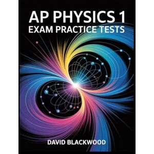Blackwood, David AP PHYSICS 1 Exam Practice Tests: Over 1000 practice questions with answers and detailed explanations Blackwood, David AP PHYSICS 1 Exam Practice Tests: Over 1000 practice questions with answers and detailed explanations